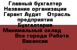 Главный бухгалтер › Название организации ­ Гарант Аудит › Отрасль предприятия ­ Бухгалтерия › Минимальный оклад ­ 35 000 - Все города Работа » Вакансии   